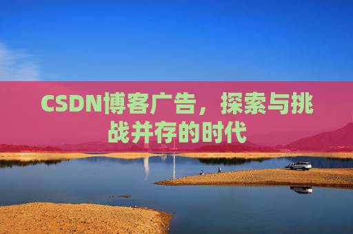 CSDN博客广告，探索与挑战并存的时代